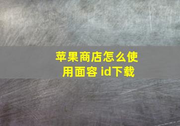 苹果商店怎么使用面容 id下载